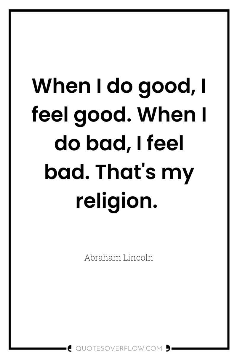 When I do good, I feel good. When I do...