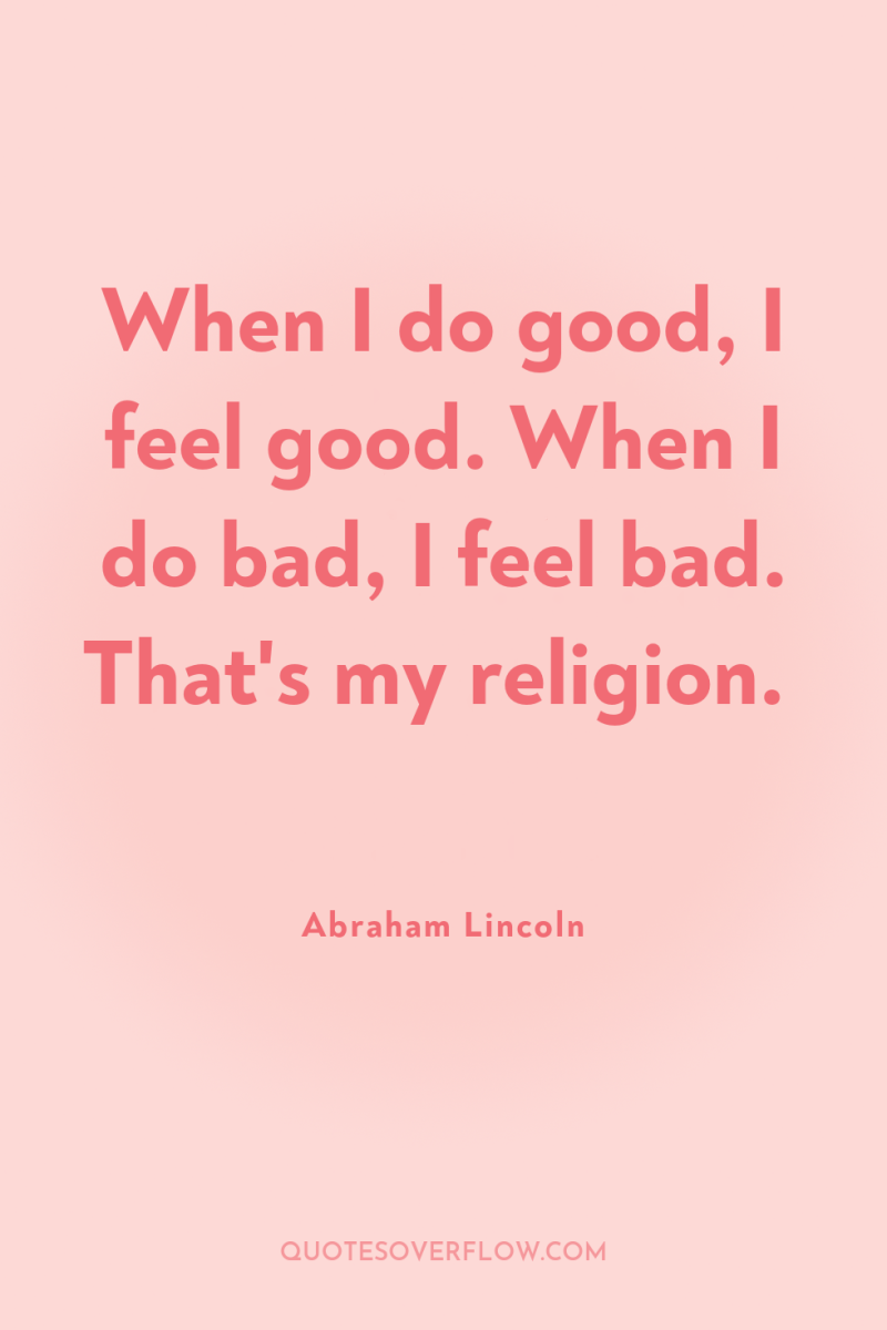 When I do good, I feel good. When I do...