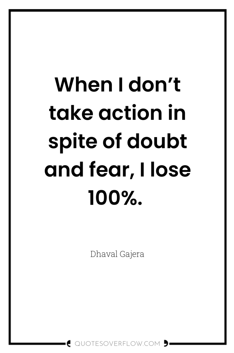 When I don’t take action in spite of doubt and...