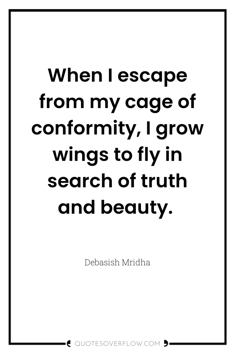 When I escape from my cage of conformity, I grow...