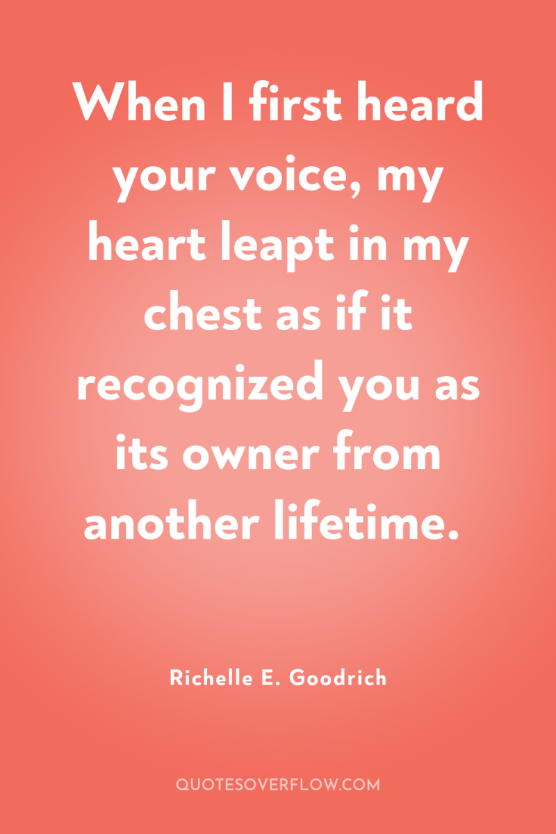 When I first heard your voice, my heart leapt in...