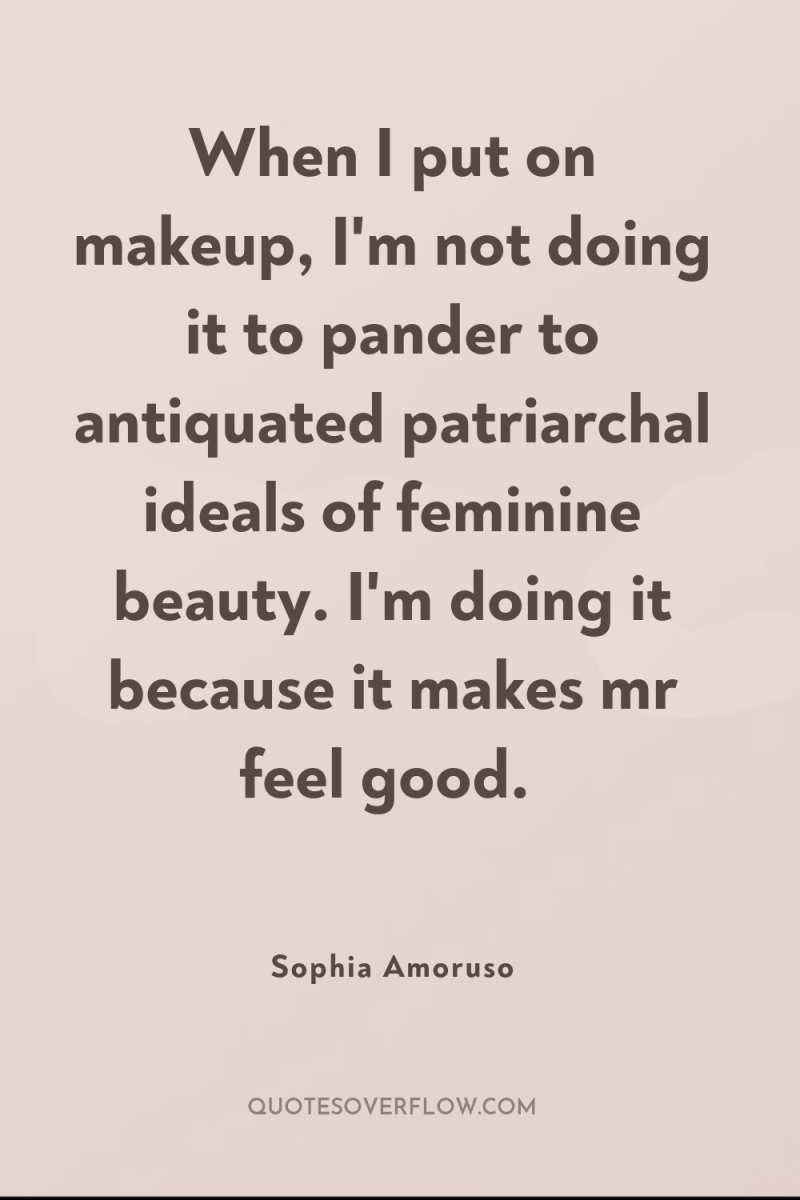 When I put on makeup, I'm not doing it to...