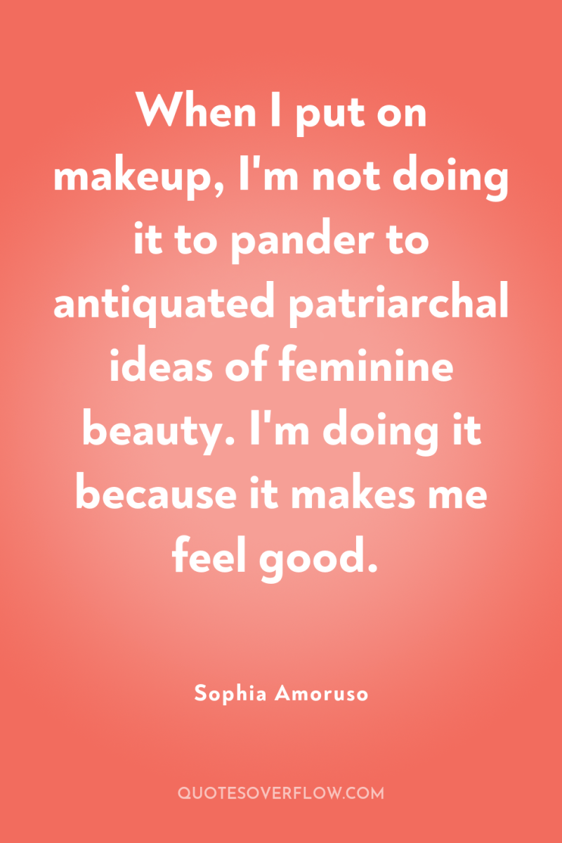 When I put on makeup, I'm not doing it to...