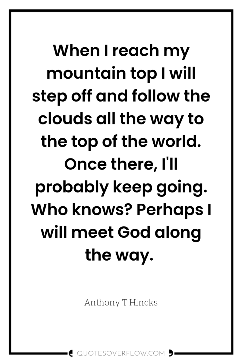 When I reach my mountain top I will step off...
