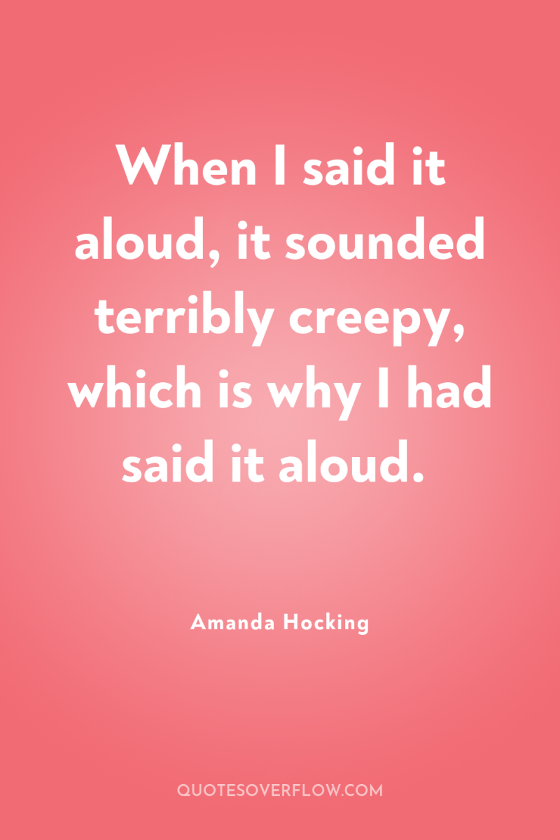 When I said it aloud, it sounded terribly creepy, which...