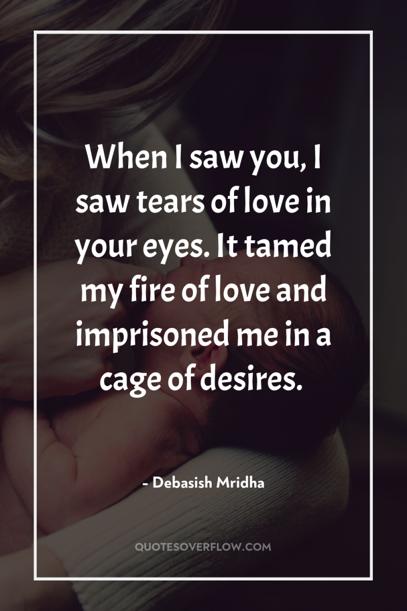 When I saw you, I saw tears of love in...