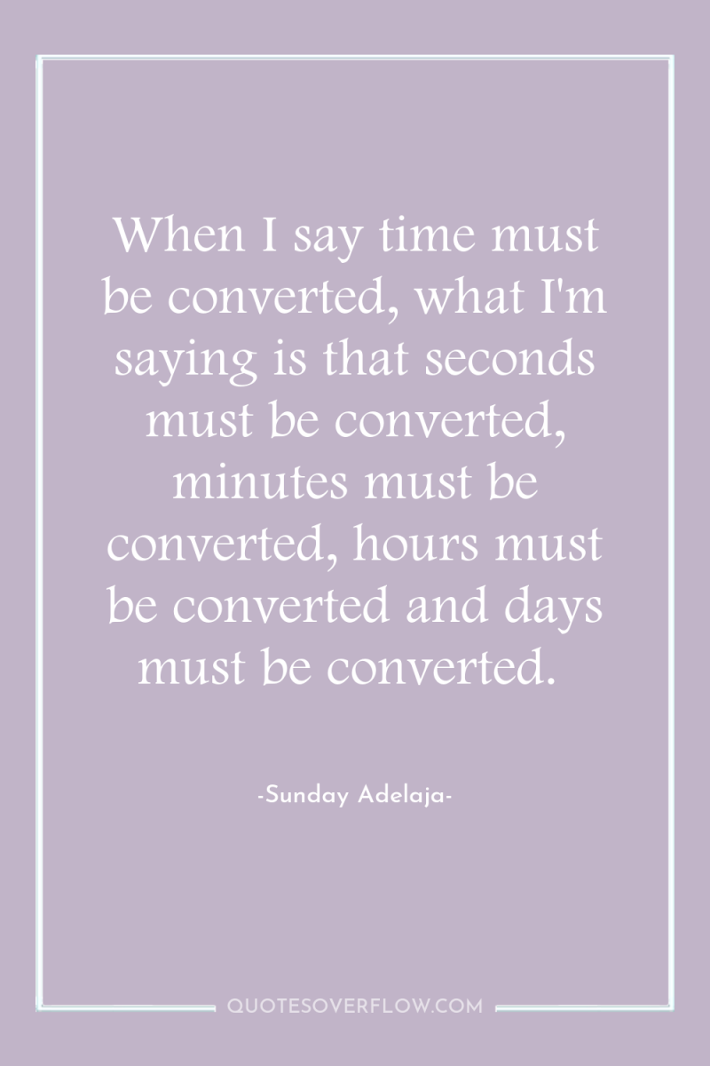 When I say time must be converted, what I'm saying...