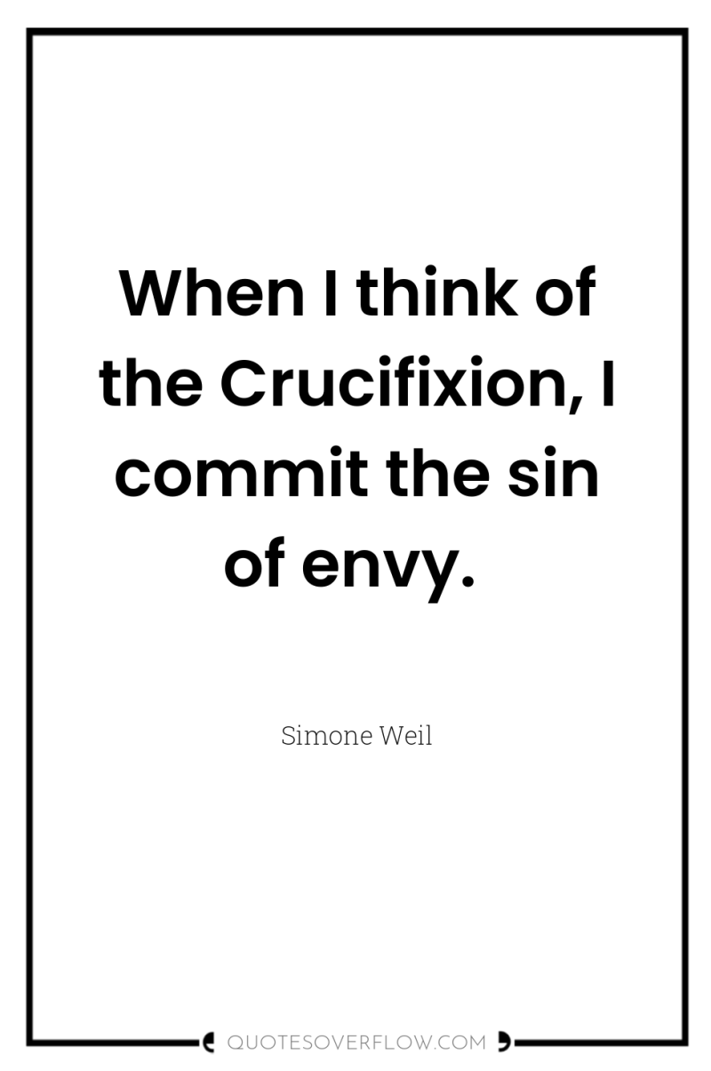 When I think of the Crucifixion, I commit the sin...
