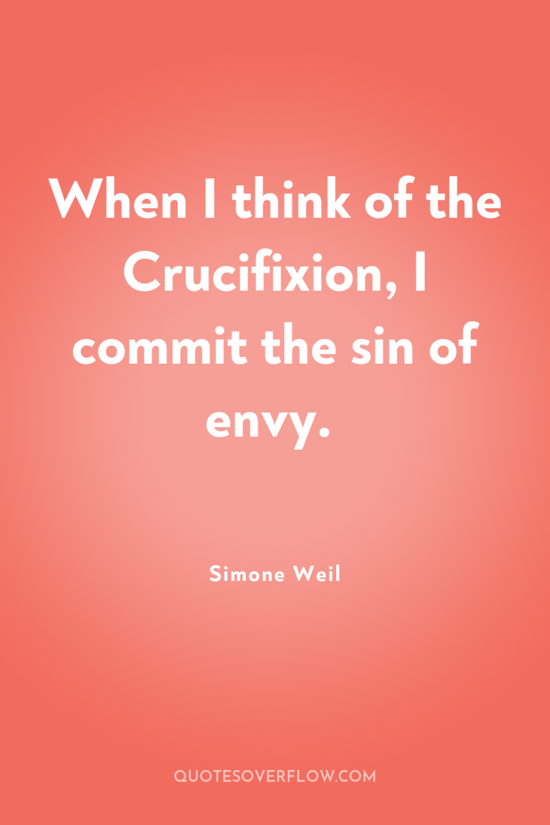 When I think of the Crucifixion, I commit the sin...
