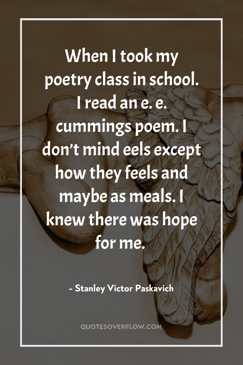 When I took my poetry class in school. I read...