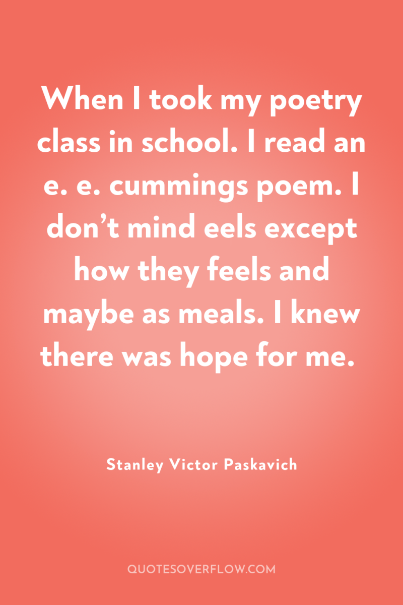 When I took my poetry class in school. I read...