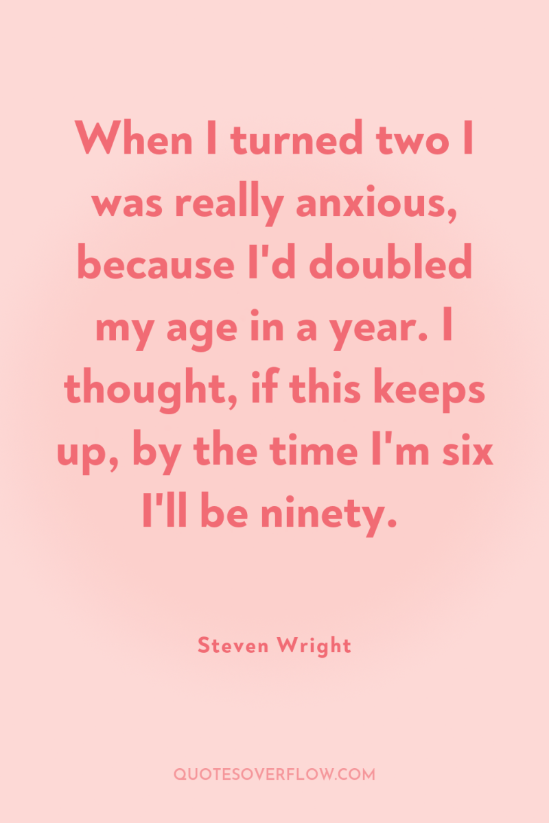 When I turned two I was really anxious, because I'd...