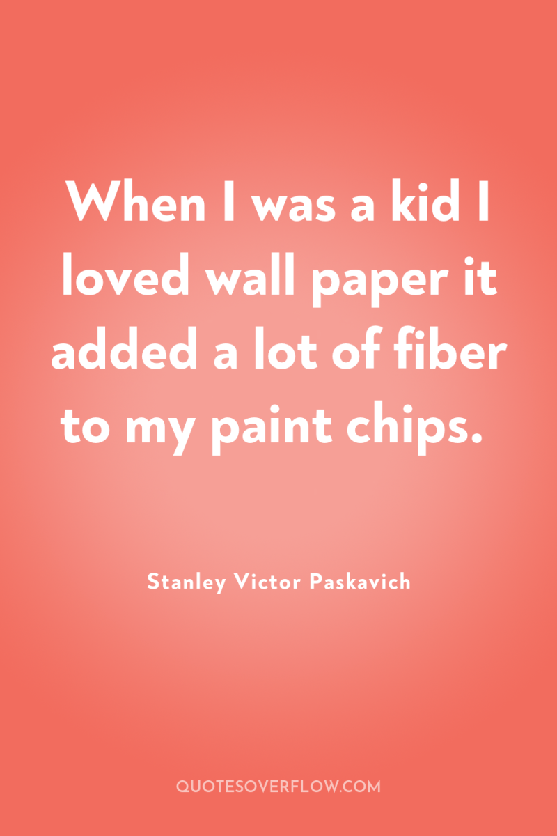 When I was a kid I loved wall paper it...