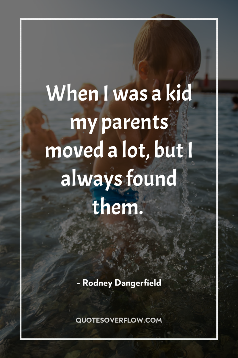 When I was a kid my parents moved a lot,...