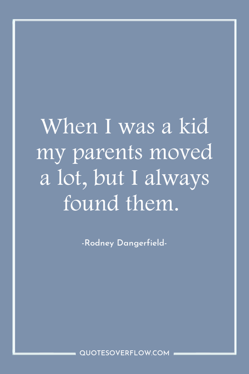 When I was a kid my parents moved a lot,...