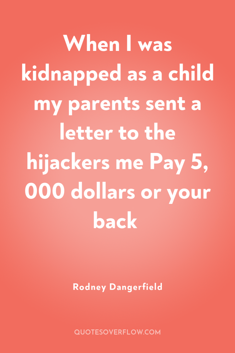 When I was kidnapped as a child my parents sent...