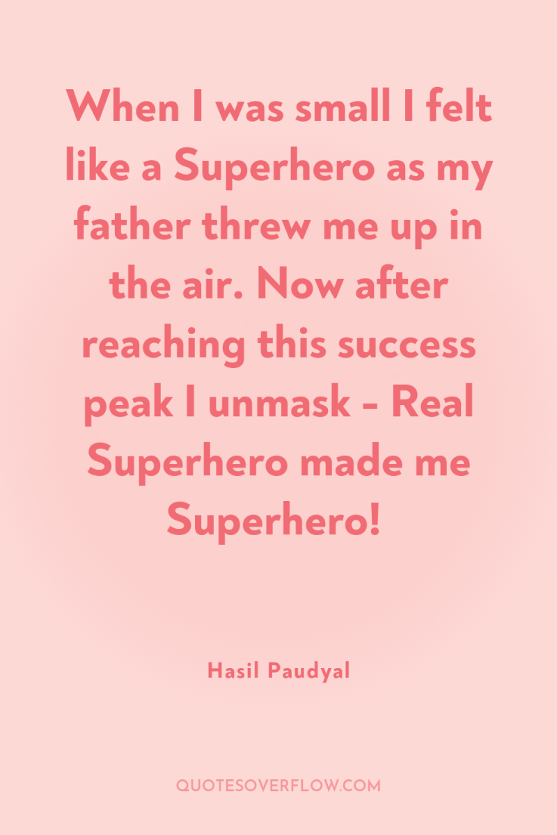 When I was small I felt like a Superhero as...