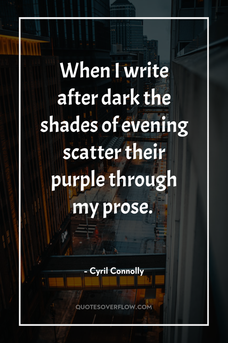 When I write after dark the shades of evening scatter...