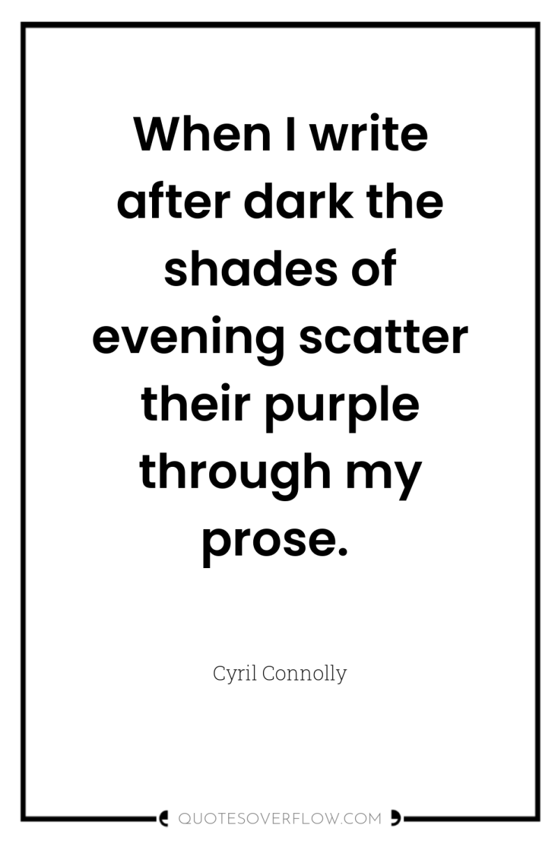 When I write after dark the shades of evening scatter...