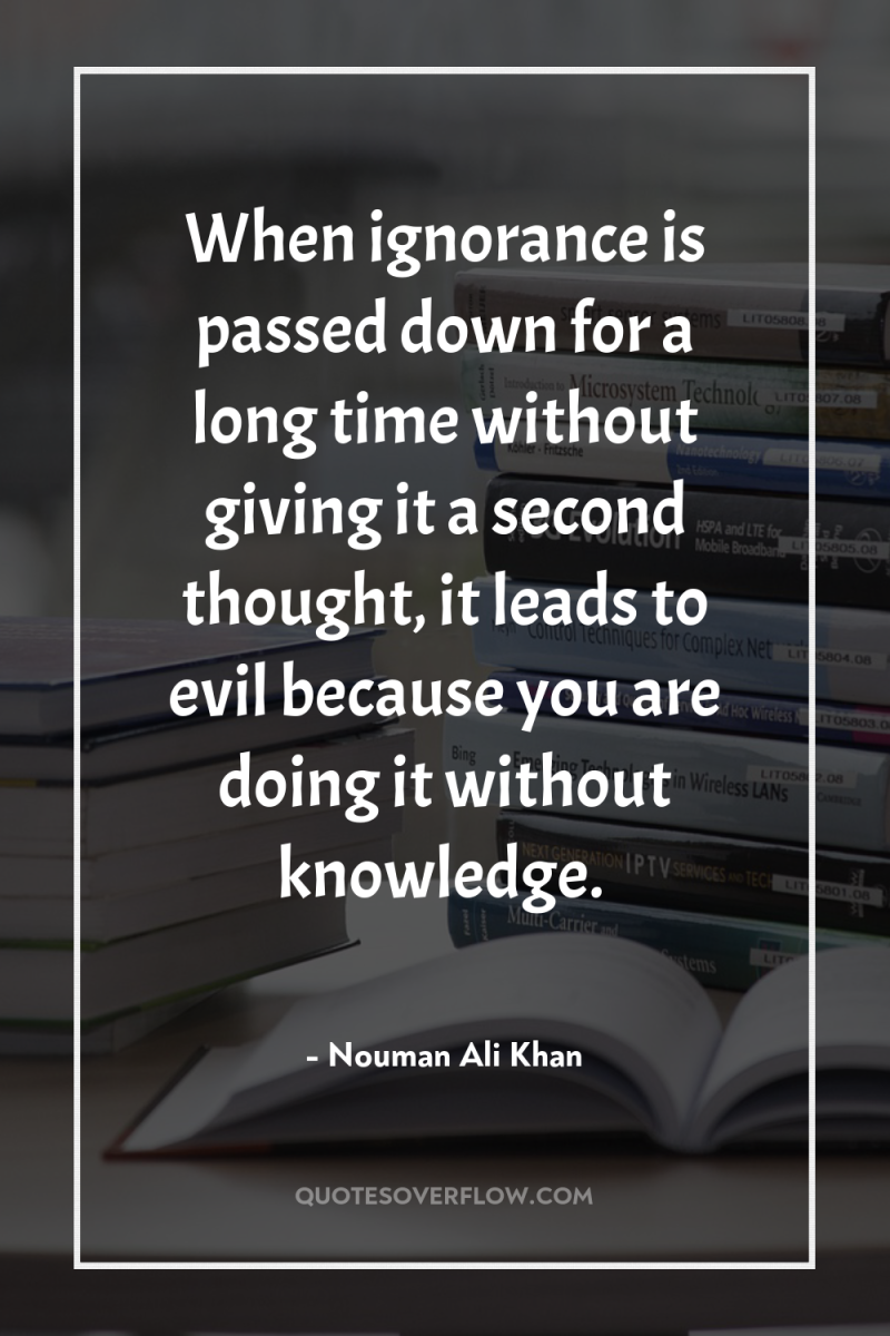 When ignorance is passed down for a long time without...