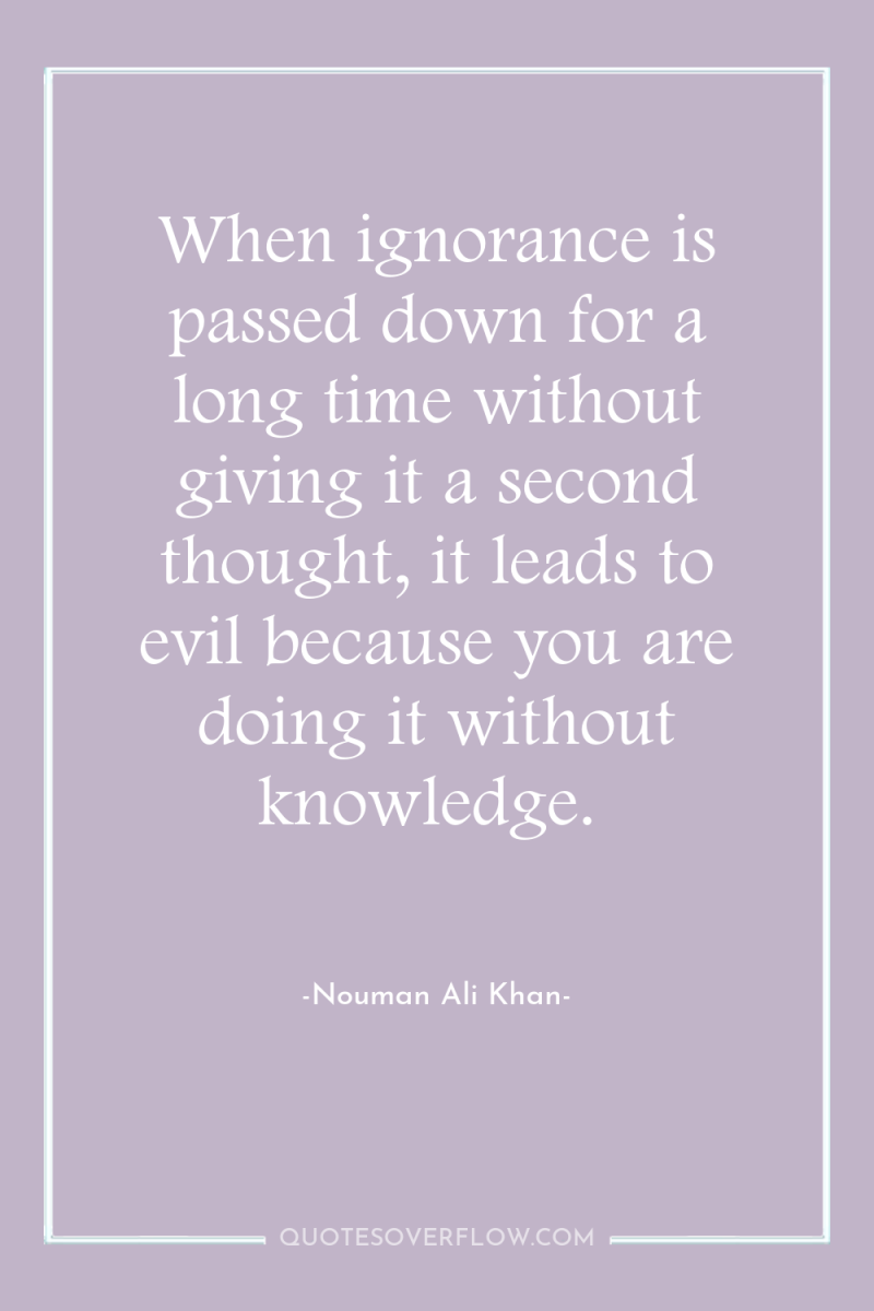 When ignorance is passed down for a long time without...