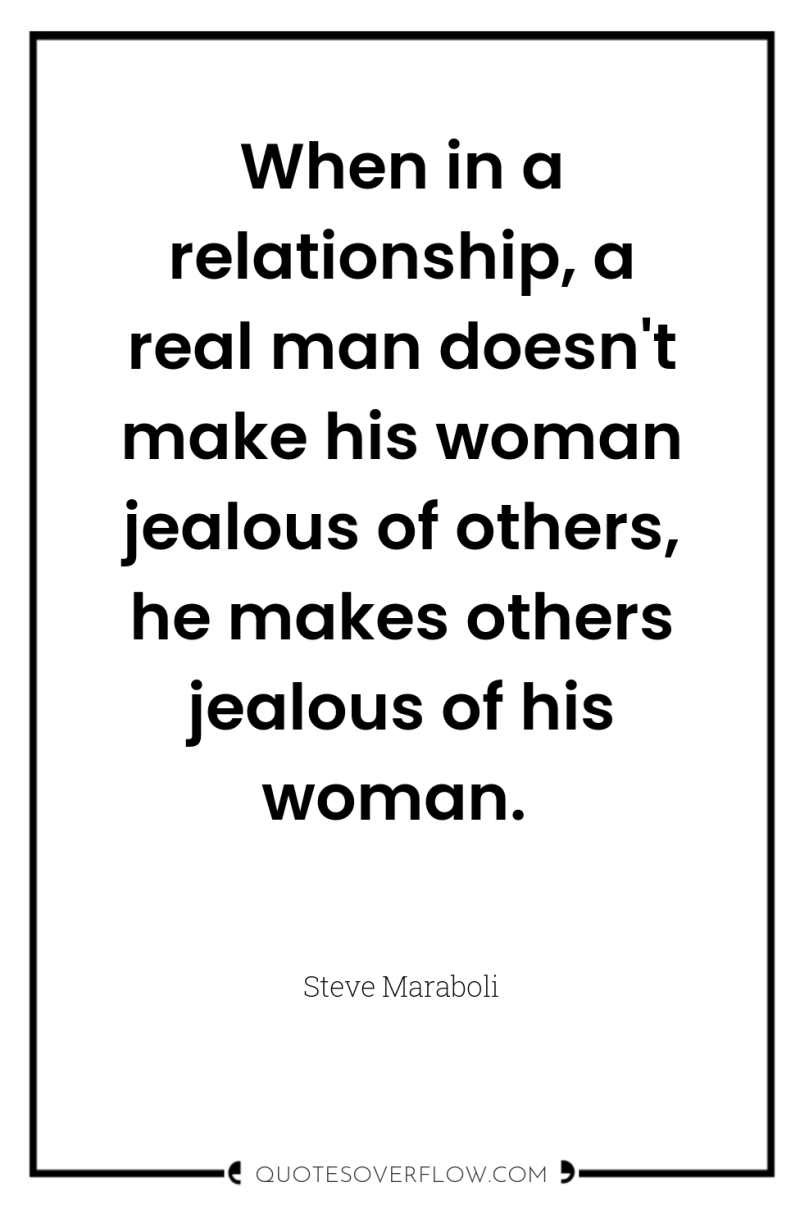 When in a relationship, a real man doesn't make his...