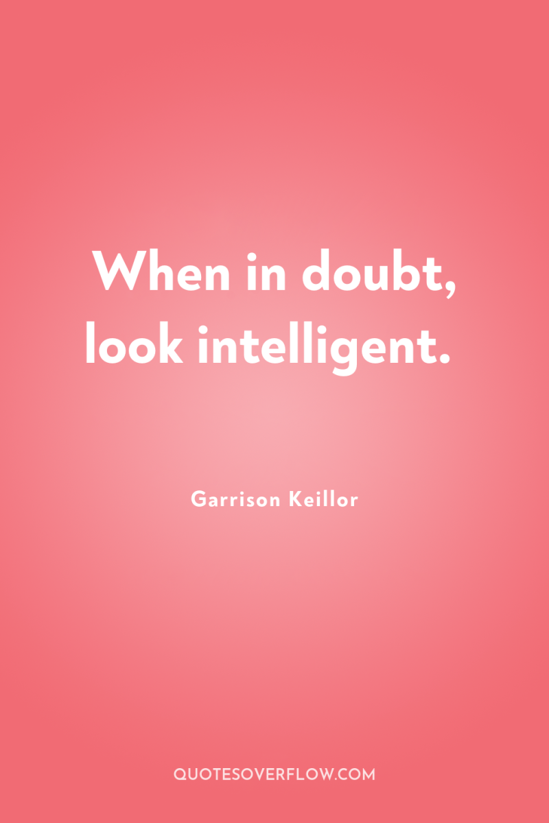 When in doubt, look intelligent. 