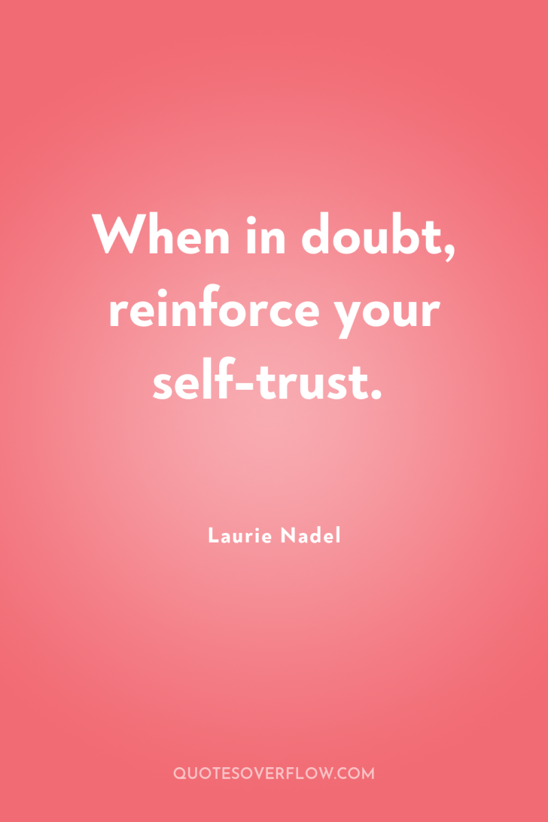 When in doubt, reinforce your self-trust. 