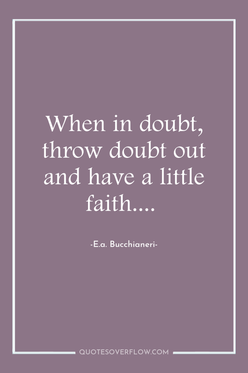 When in doubt, throw doubt out and have a little...
