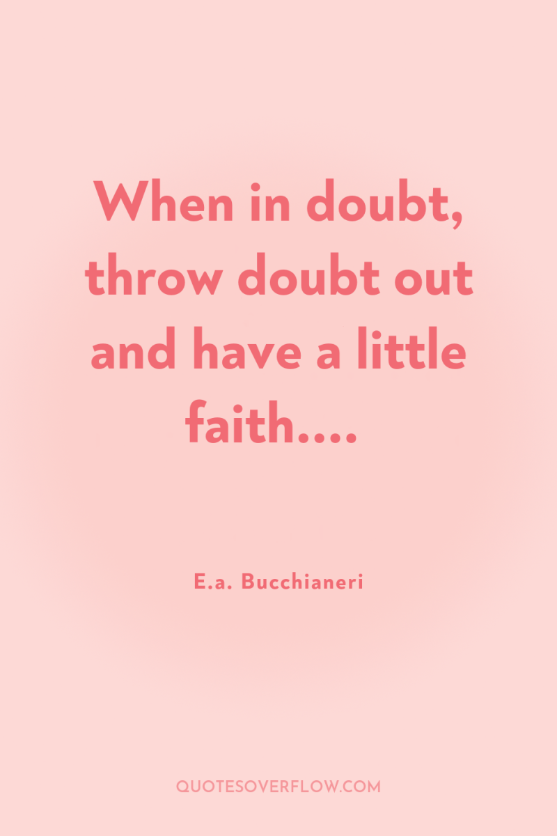 When in doubt, throw doubt out and have a little...