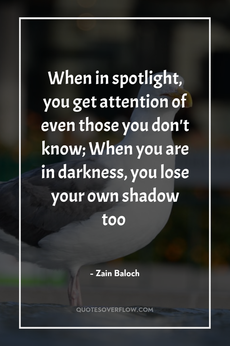 When in spotlight, you get attention of even those you...