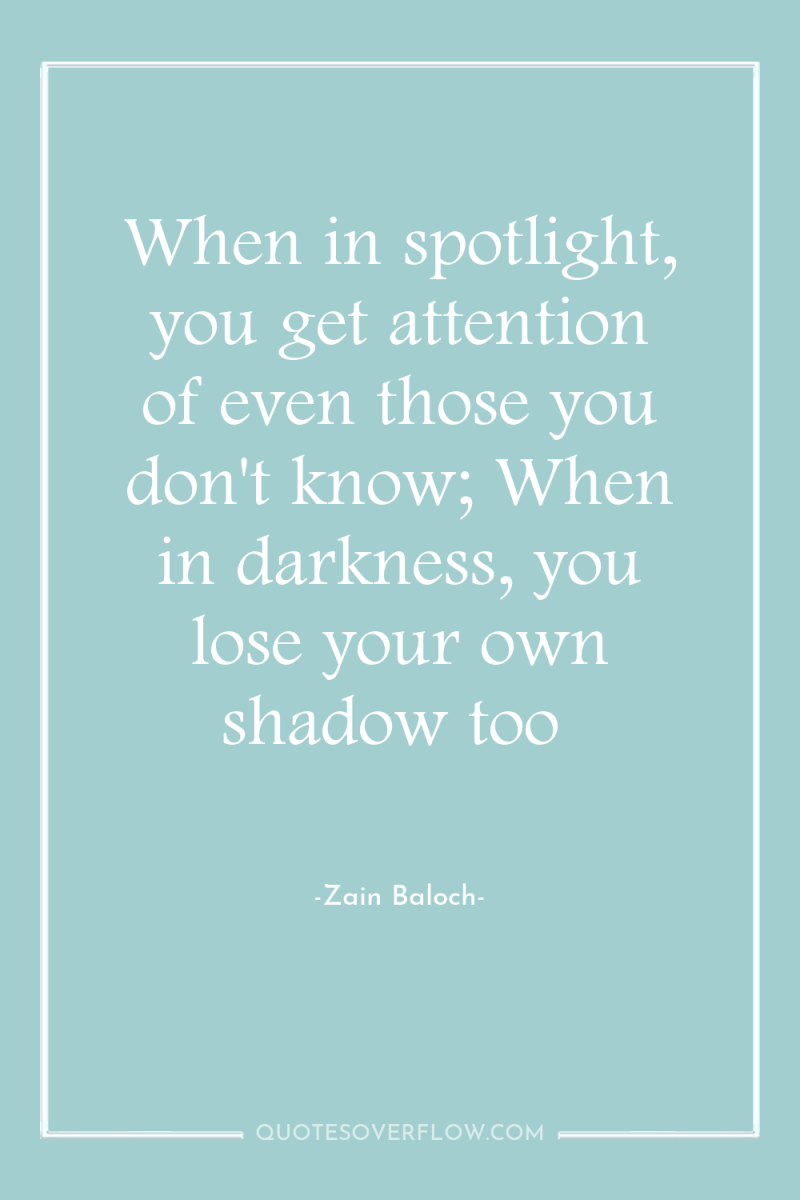 When in spotlight, you get attention of even those you...