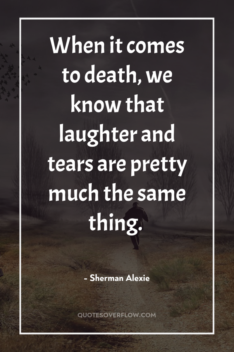 When it comes to death, we know that laughter and...