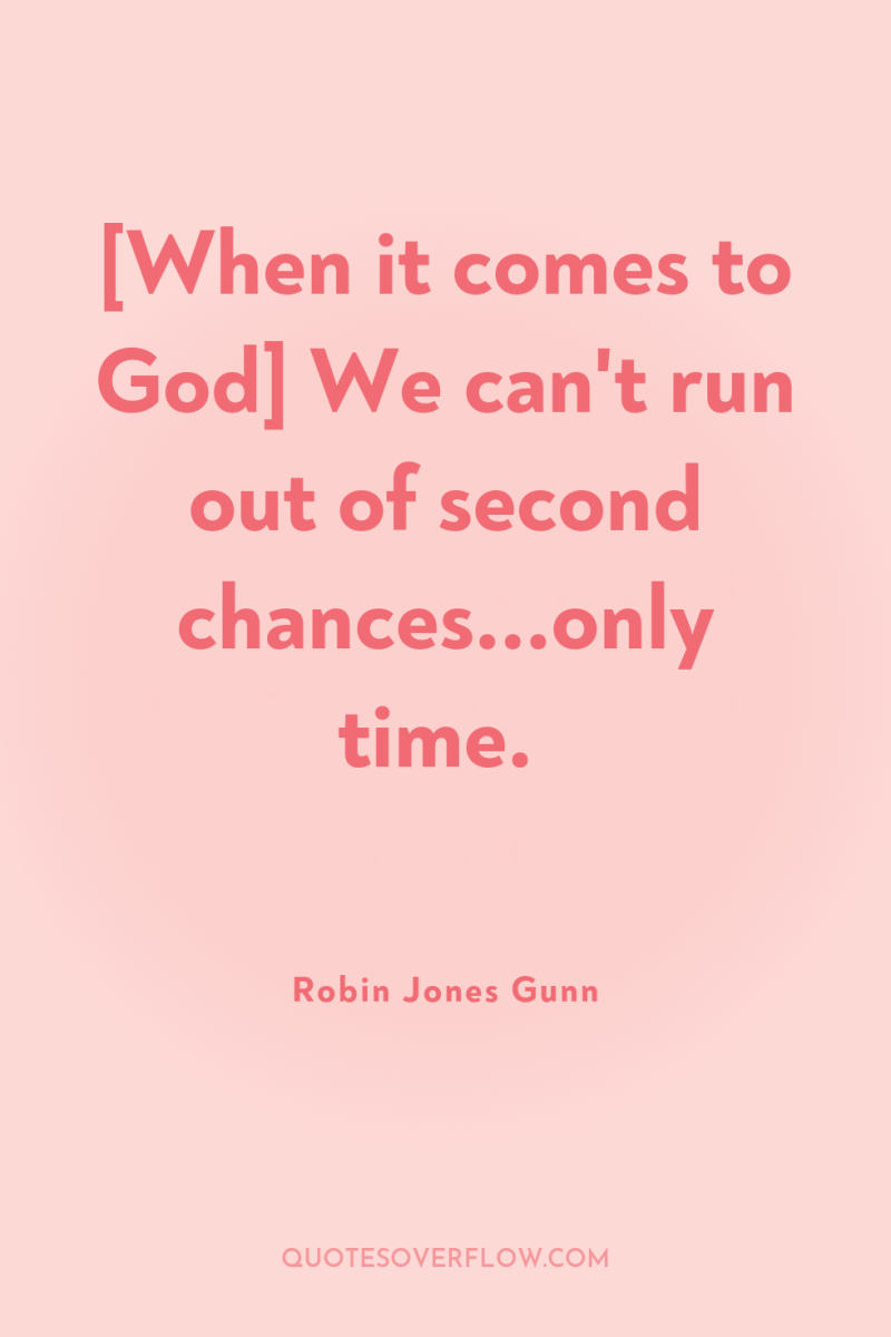 [When it comes to God] We can't run out of...