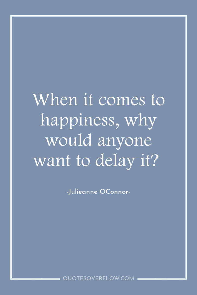 When it comes to happiness, why would anyone want to...