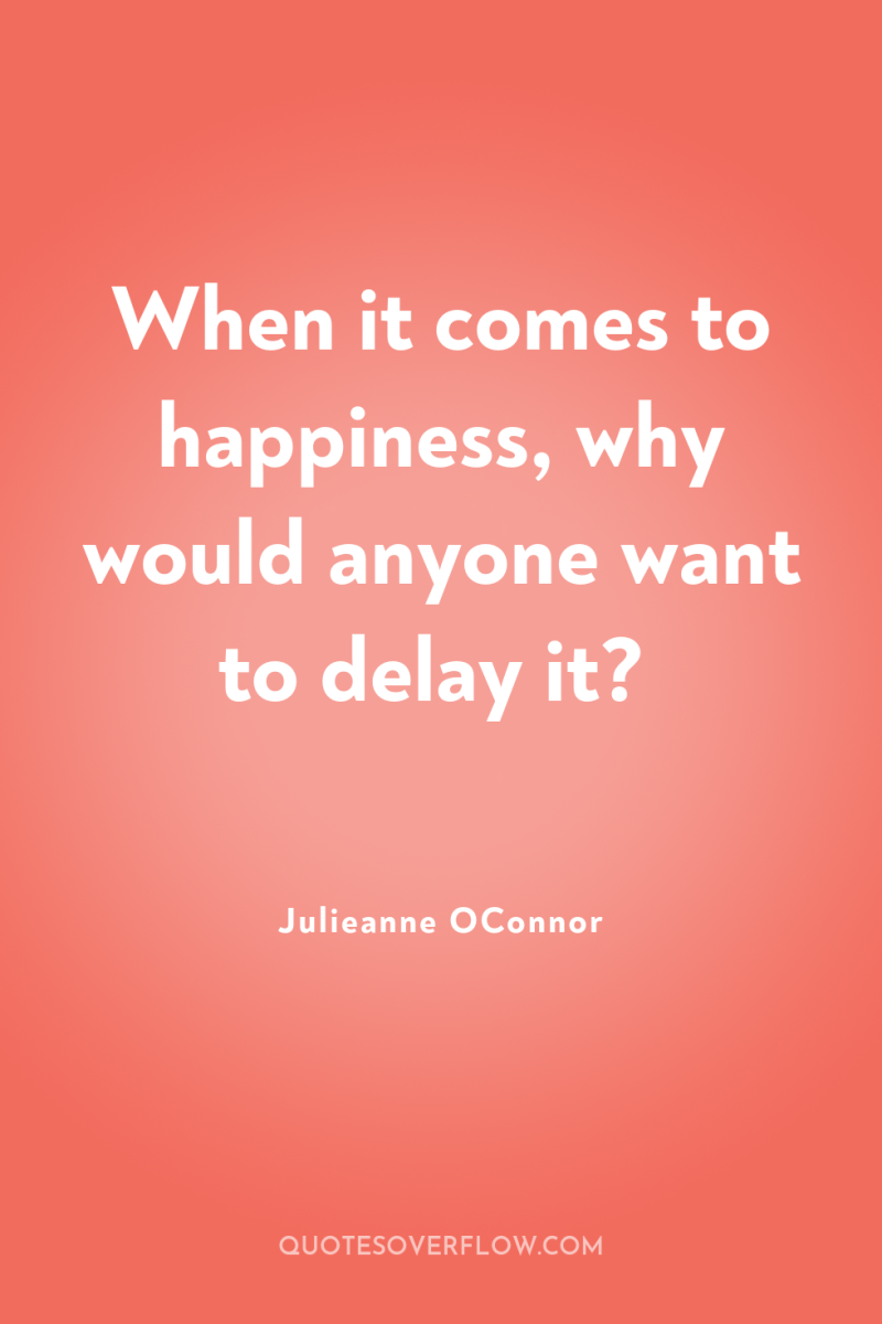 When it comes to happiness, why would anyone want to...