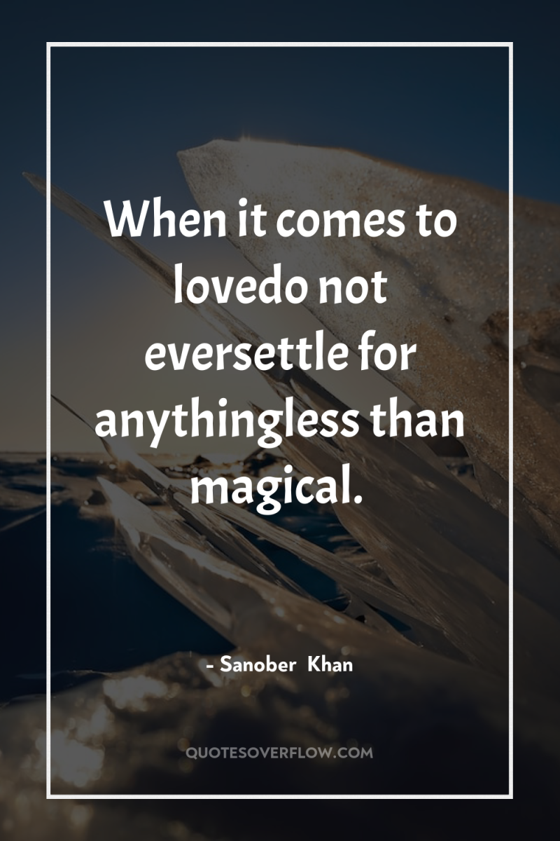 When it comes to lovedo not eversettle for anythingless than...