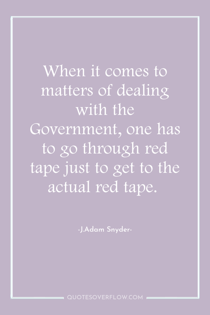 When it comes to matters of dealing with the Government,...