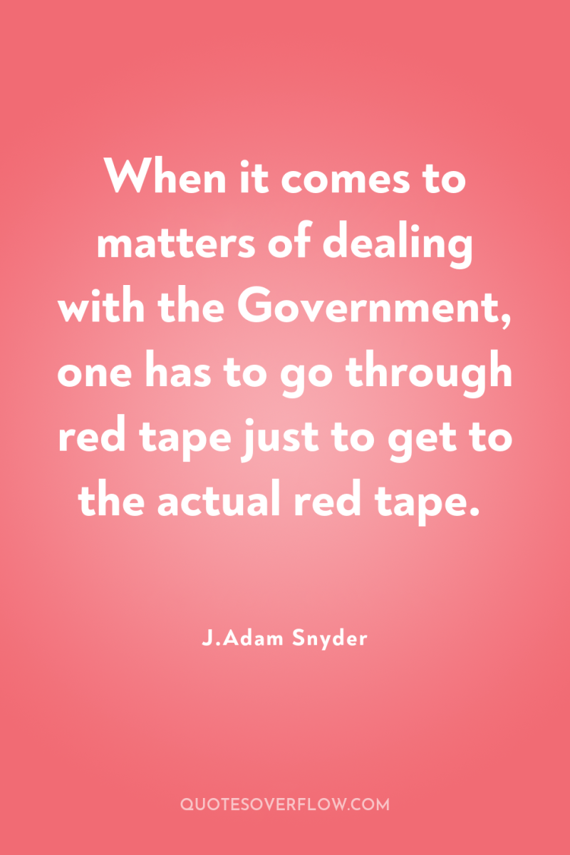 When it comes to matters of dealing with the Government,...