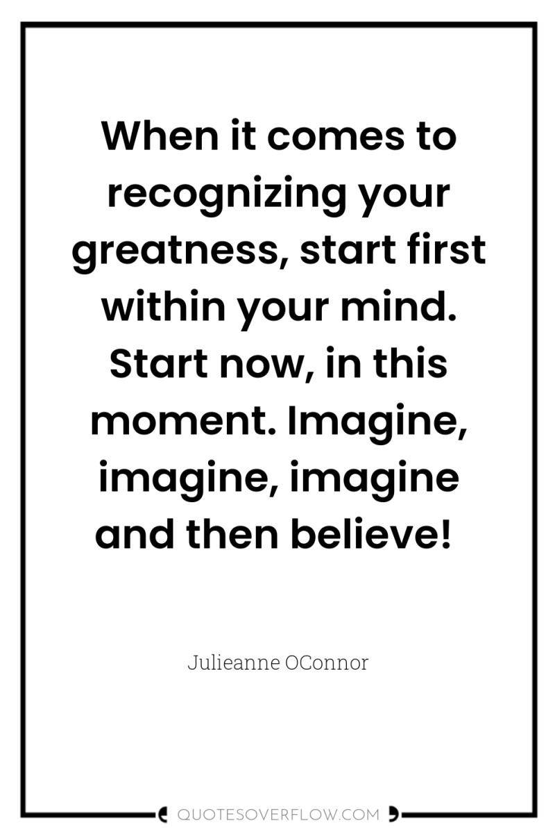 When it comes to recognizing your greatness, start first within...