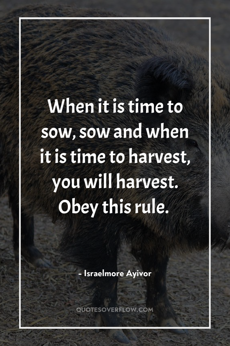 When it is time to sow, sow and when it...