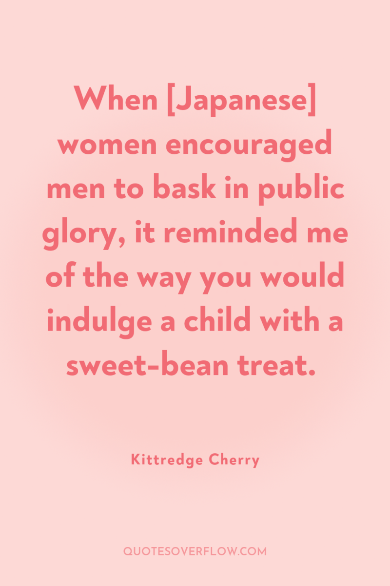 When [Japanese] women encouraged men to bask in public glory,...