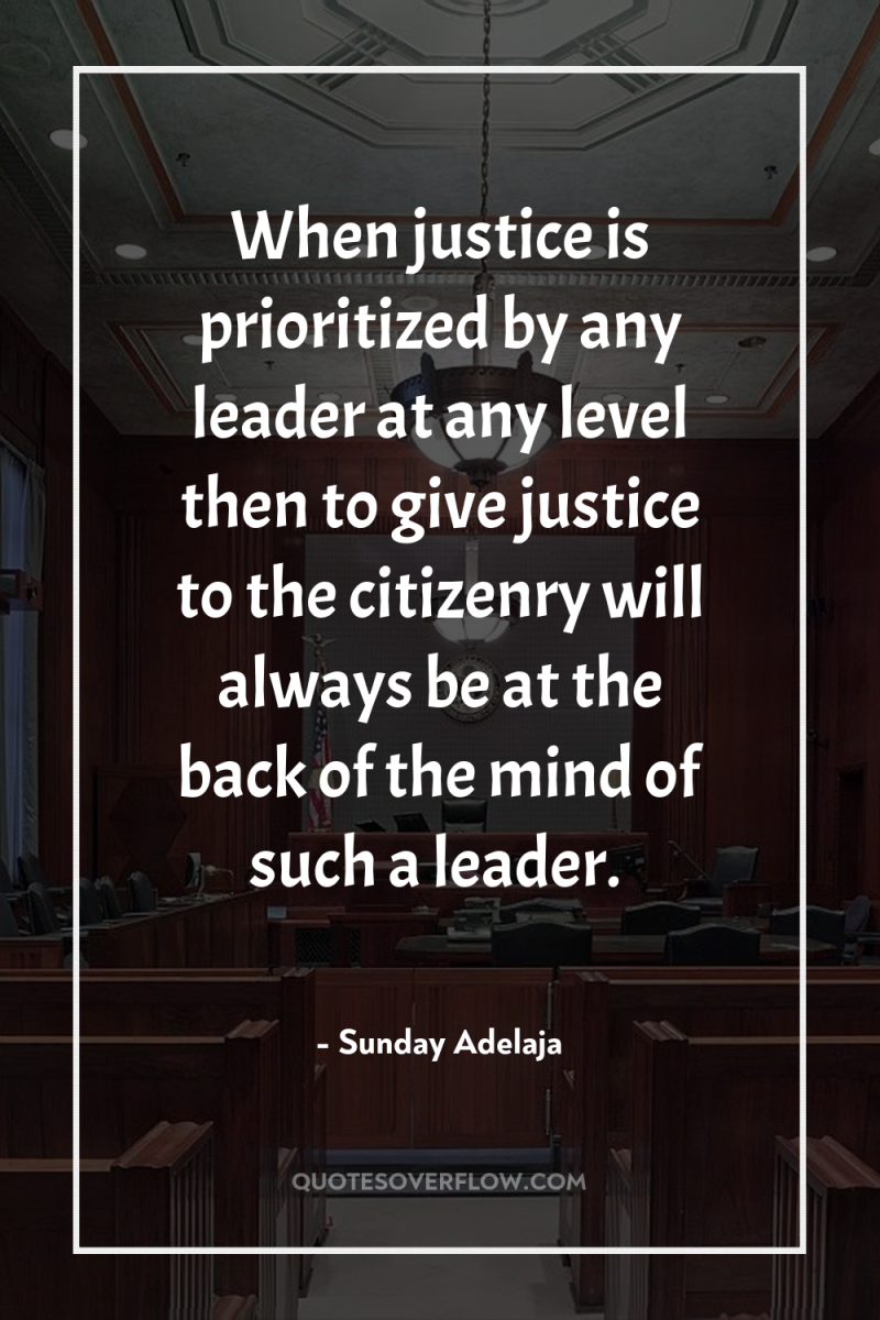 When justice is prioritized by any leader at any level...