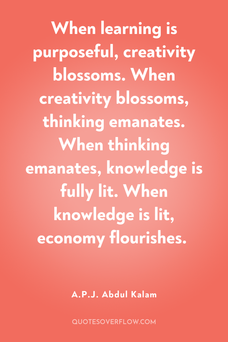 When learning is purposeful, creativity blossoms. When creativity blossoms, thinking...