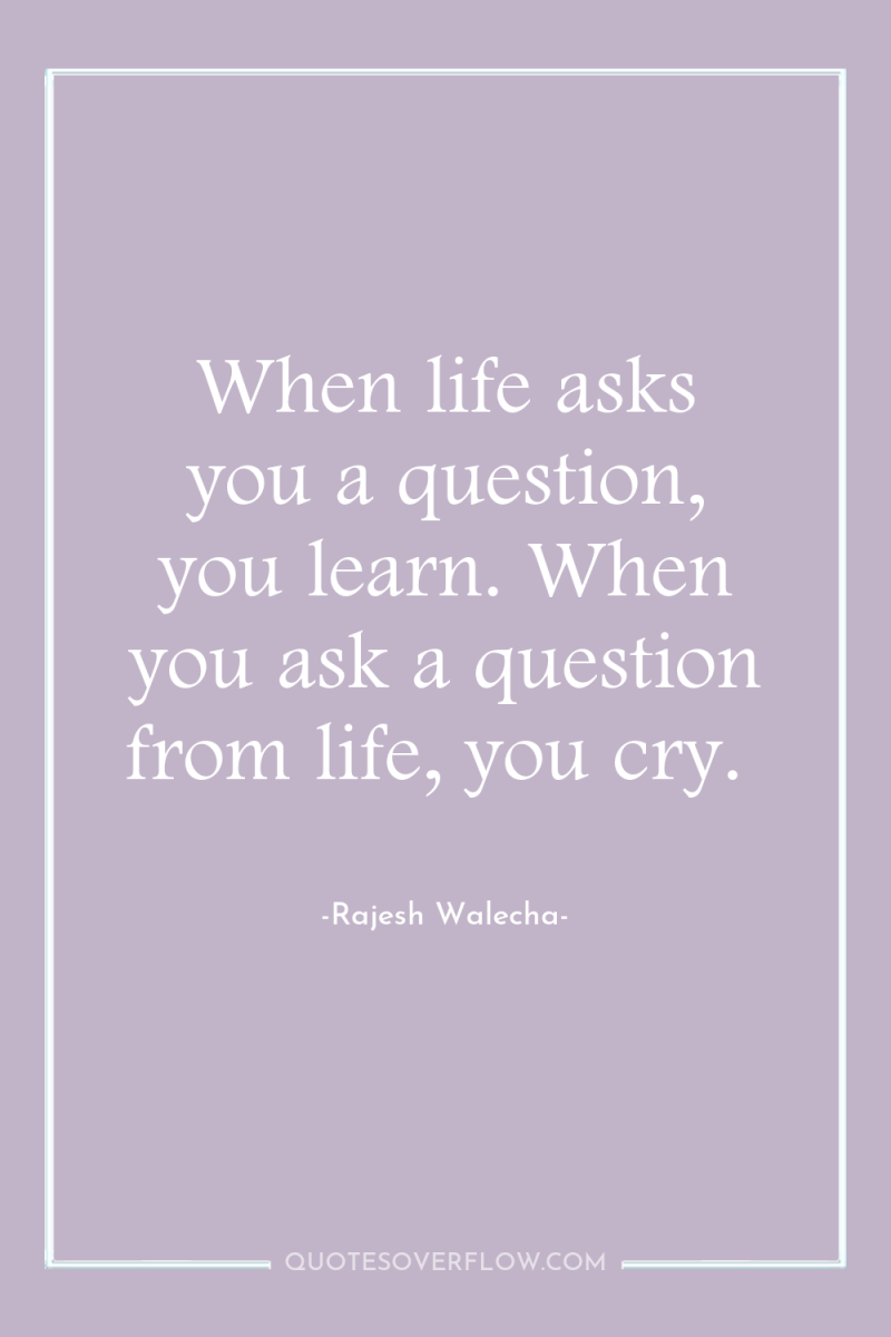 When life asks you a question, you learn. When you...