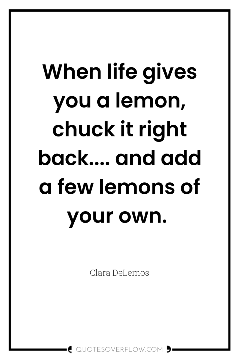 When life gives you a lemon, chuck it right back.......