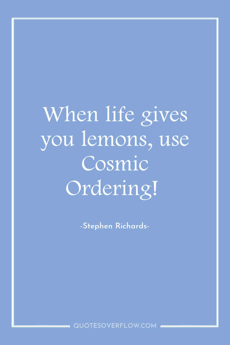 When life gives you lemons, use Cosmic Ordering! 