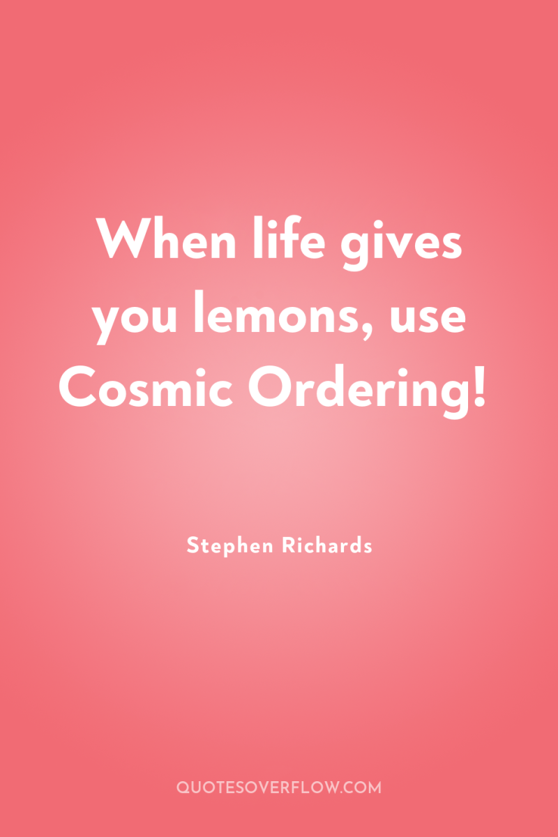 When life gives you lemons, use Cosmic Ordering! 
