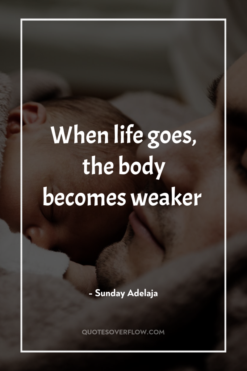 When life goes, the body becomes weaker 