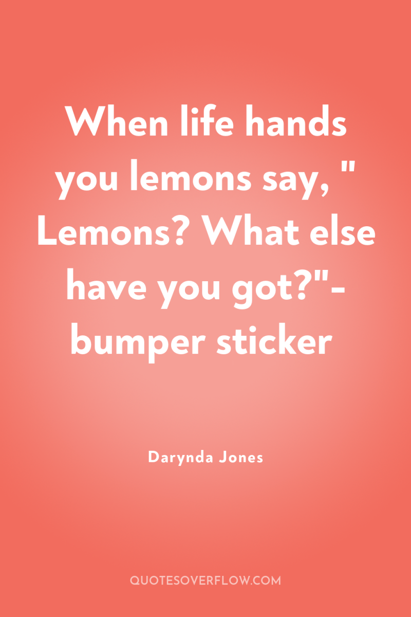 When life hands you lemons say, 